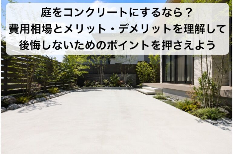 庭をコンクリートにするなら？費用相場とメリット・デメリットを理解して後悔しないためのポイントを押さえよう